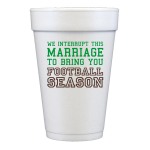 We Interrupt This Marriage Foam Cups ~This humourous foam cup makes for a perfect addition to any tailgate! Disposable and recycleable foam cup has the funny phrase "we interrupt this marriage to bring you football season" printed in green and brown ink.