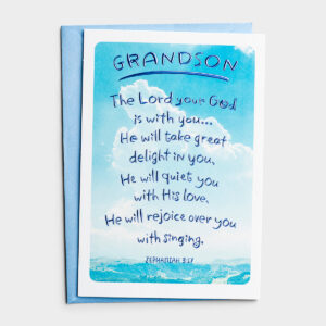 Confirmation - Grandson - Sky - 1 Premium Card Cover:GrandsonThe Lord your Godis with you...He will take greatdelight in you.He will quiet youwith His love.He will rejoice over youwith singing.Zephaniah 3:17Inside:With every breath you take